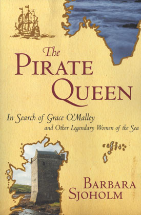 The Pirate Queen: In Search of Grace O'Malley and Other Legendary Women of Sea