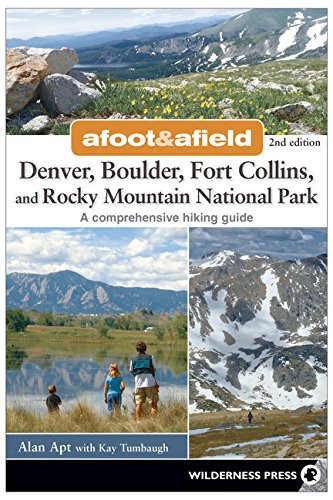 Afoot and Afield: Denver, Boulder, Fort Collins, and Rocky Mountain National Park: 184 Spectacular Outings in the Colorado Rockies