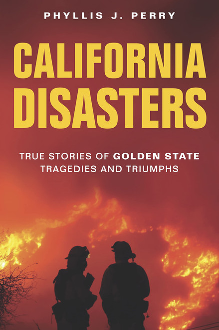 California Disasters: True Stories of Golden State Tragedies and Triumphs