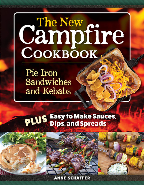 The New Campfire Cookbook: Pie Iron Sandwiches and Kebabs (Fox Chapel Publishing) Over 100 Recipes - S'Mores, French Toast, Desserts, Easy-to-Make Sauces, Dips, Spreads, and More