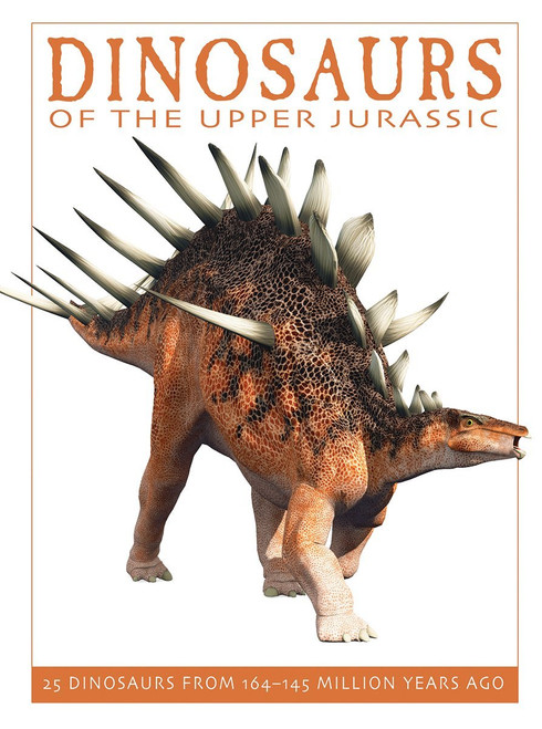 Dinosaurs of the Upper Jurassic: 25 Dinosaurs from 164--145 Million Years Ago Dinosaurs of the Upper Jurassic: 25 Dinosaurs from 164--145 Million Years Ago