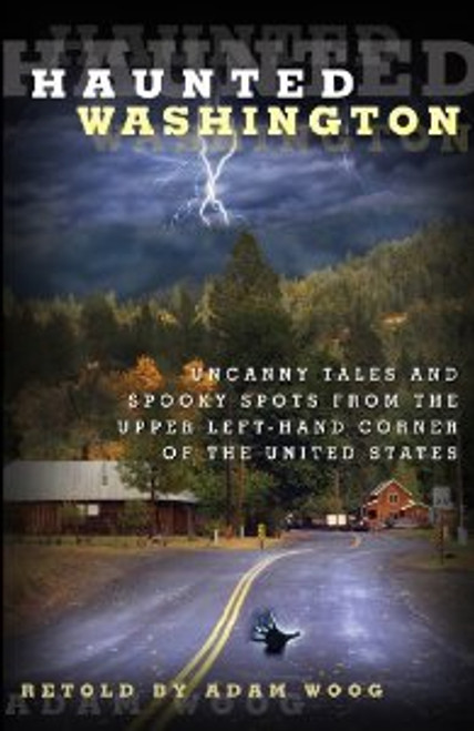 Haunted Washington: Uncanny Tales and Spooky Spots from the Upper Left-Hand Corner of the United States