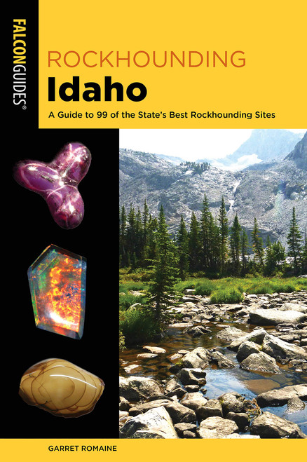 Rockhounding Idaho: A Guide To 99 Of The State's Best Rockhounding Sites 2ND EDITION