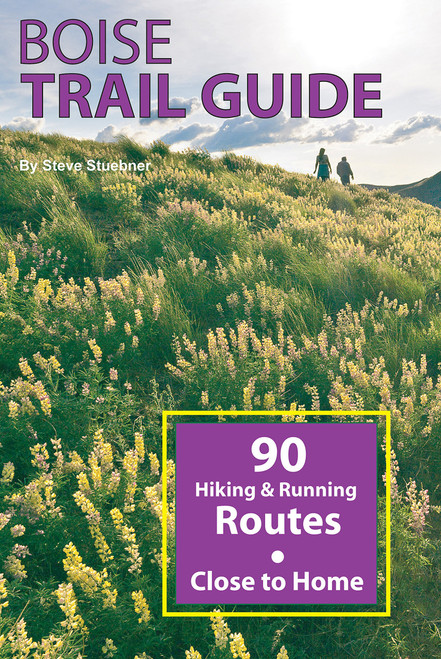 Boise Trail Guide: 90 Hiking and Running Routes Close to Home, 2nd ed