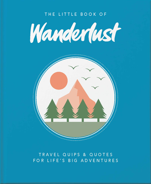 The Little Book of Wanderlust: Travel quips & quotes for lifeâ€™s big adventures