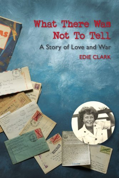 Book cover image for What There Was Not To Tell - a black and white portrait of a woman in the 1940s against a background of letters and addressed envelopes