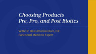 Choosing Products Pre, Pro, and Post Biotics
