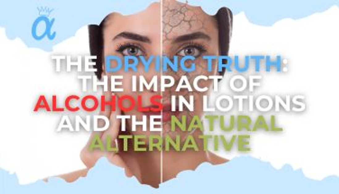 The Drying Truth: The Impact of Alcohols in Lotions and the Natural Alternative