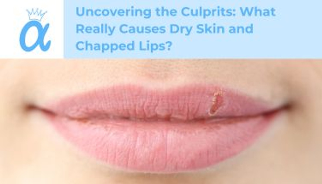 Uncovering the Culprits: What Really Causes Dry Skin and Chapped Lips?