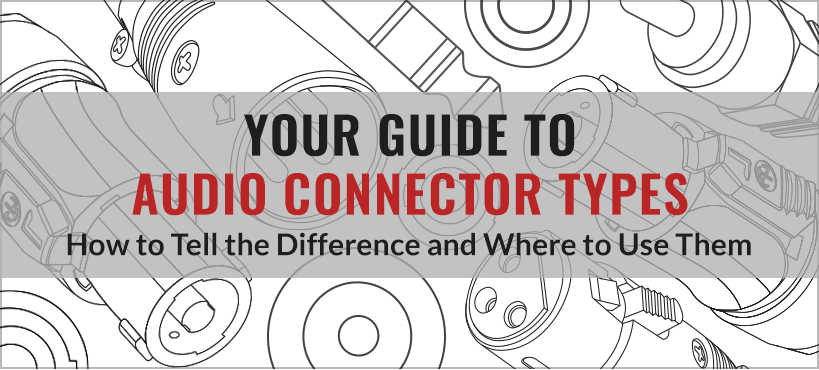 Your Guide To All The Different Audio Connector Types