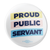 Proud Public Servant (2.25" Pin-Back Button -- Pack Of Two!)