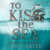 To Kiss the Sea