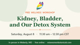 Kidney, Bladder, and Our Detox System