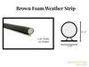 V500 Brown foam weather strip .187x.350 Part # 32011111692000 3/16 wide x 11/32 high( comes as 24ft roll) over stock no returns
