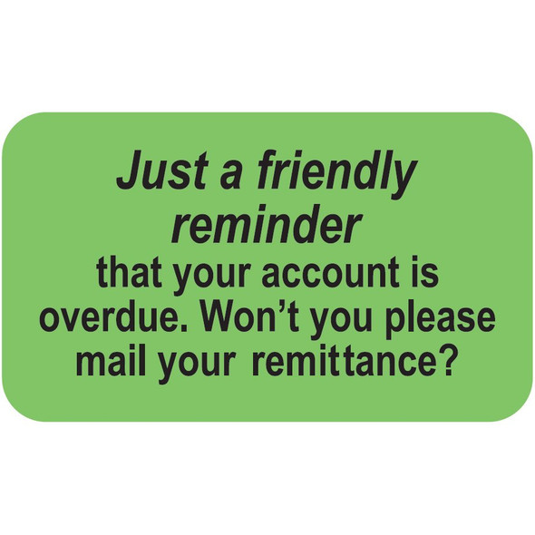 "Just A Friendly Reminder that your account is overdue. Won't you please mail your remittance"  Label - 1-1/2" x 7/8" - Fl. Green - 250/Box