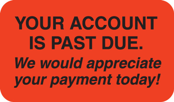 YOUR ACCOUNT IS PAST DUE. WE WOULD APPRECIATE YOUR PAYMENT TODAY!, FL RED, 1-1/2"W x 7/8"h, 250/ROLL