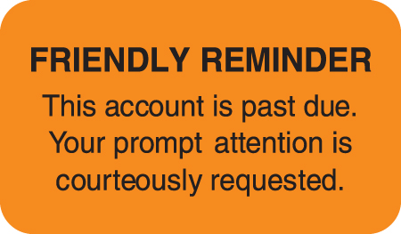 FRIENDLY REMINDER THIS ACCOUNT IS PAST DUE. YOUR PROMPT ATTENTION IS COURTESOUSLY REQUESTED, FL ORANGE, 1-1/2"W x 7/8"H, 250/ROLL