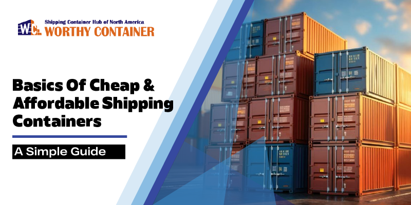Basics Of Cheap and Affordable Shipping Containers - A Simple Guide ...