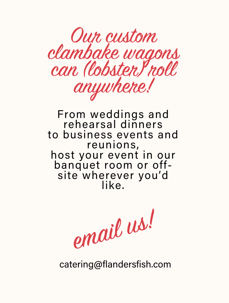 Our custom clambake wagon can (lobster) roll anywhere!  From weddings and rehearsal dinners to business events and reunions, host your event in our banquet room or off-site wherever you’d like.