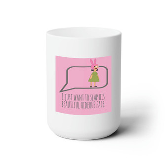 Louise Belcher Quotes White Ceramic Mug 15oz Sublimation BPA Free