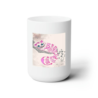 Cat Cheshire Alice in Wonderland Quotes Custom White Ceramic Mug 15oz Sublimation BPA Free