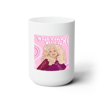 Dolly Parton What Would Dolly Do White Ceramic Mug 15oz With BPA Free