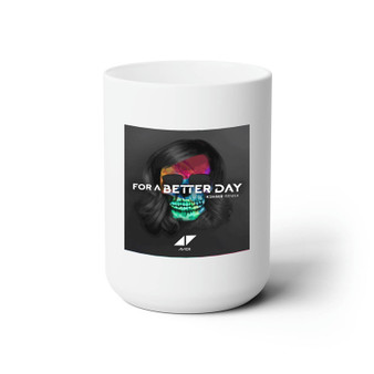 Avicii For A Better Day Custom White Ceramic Mug 15oz Sublimation BPA Free
