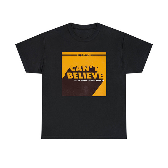 Can t Believe Kranium Feat Ty Dolla ign Wiz Kid Unisex T-Shirts Classic Fit Heavy Cotton Tee Crewneck