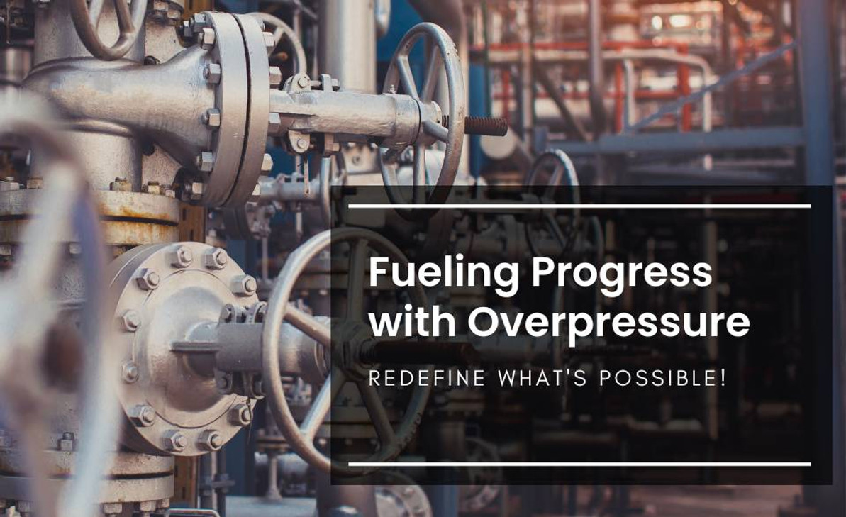 Fueling Progress with Overpressure: Redefine What's Possible!