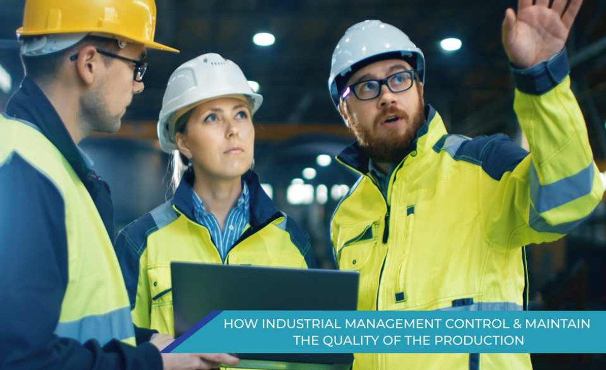 ​HOW INDUSTRIAL MANAGEMENT CONTROL & MAINTAIN THE QUALITY OF THE PRODUCTION?