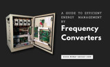 A Guide to Efficient Energy Management By Frequency Converters