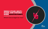 Single-Stage, Multi-Stage, and Variable Speed Booster Pumps: Which One is Right for You?