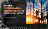 What is The Limitation And Importance of Industrial Safety