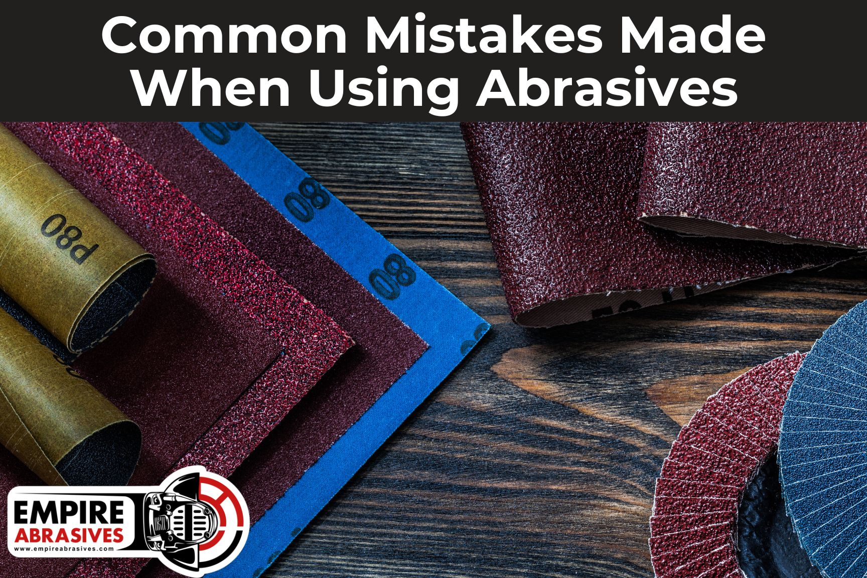 8 Most Common Mistakes Made When Using Abrasives Empire Abrasives