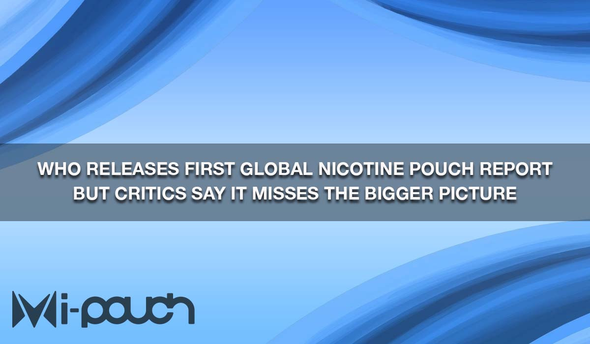 WHO Releases First Global Nicotine Pouch Report — But Critics Say It Misses the Bigger Picture