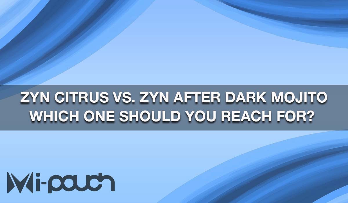 ZYN Citrus vs. ZYN After Dark Mojito: Which One Should You Reach For?