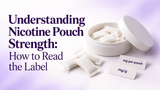Understanding Nicotine Pouch Strength: How to Read the Label 
