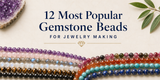 12 Most Popular Gemstone Beads for Jewelry Making