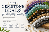 Best Gemstone Beads for Everyday Jewelry