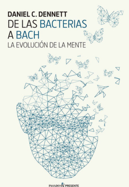 De Las Bacterias A Bach, De Daniel Dennett. Editorial Pasado Presente En Espa�ol