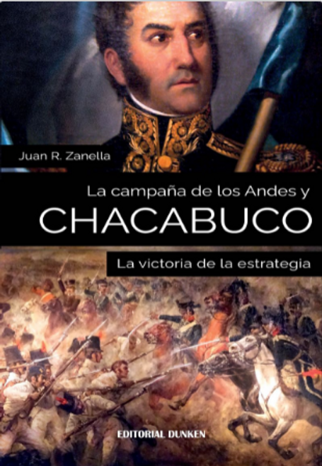 LA CAMPAÑA DE LOS ANDES Y CHACABUCO - ZANELLA, JUAN R.