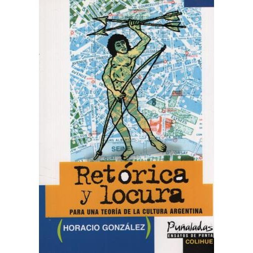 RETORICA Y LOCURA - HORACIO GONZALEZ