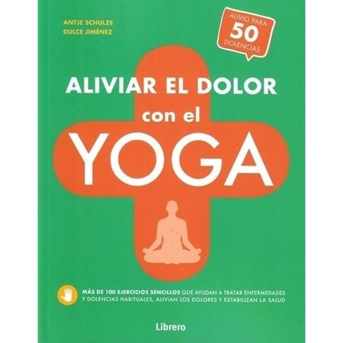 LIBRO ALIVIAR EL DOLOR CON EL YOGA - ALIVIO PARA 50 DOLENCIA