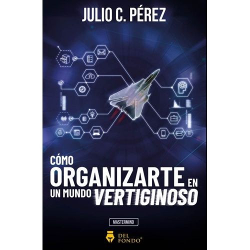 COMO ORGANIZARTE EN UN MUNDO VERTIGINOSO - JULIO C PEREZ