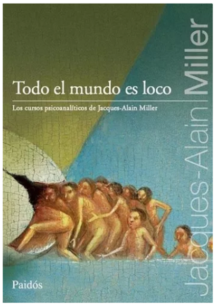 Todo El Mundo Es Loco - Jacques Alain Miller -