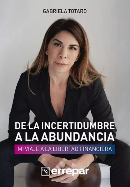 De La Incertidumbre A La Abundancia - Gabriela Totaro
