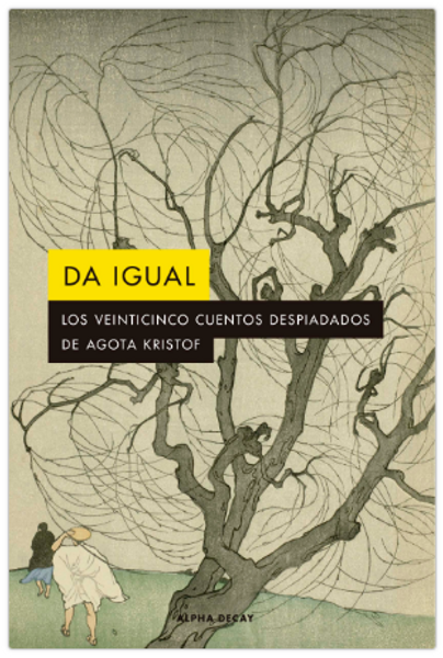 DA IGUAL: LOS VEINTICINCO CUENTOS DESPIADADOS DE AGOTA KRISTOF