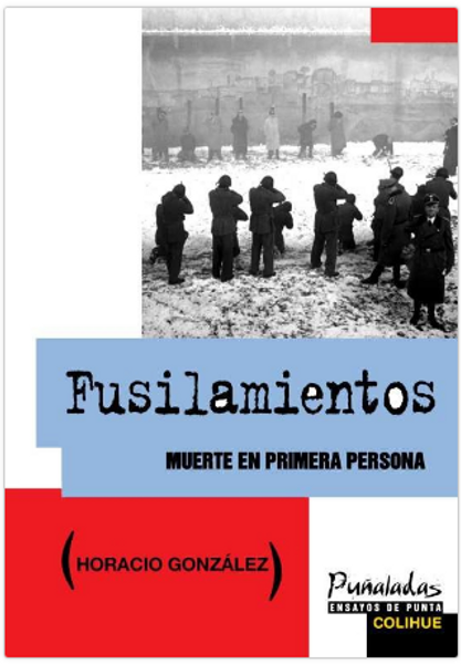 FUSILAMIENTOS MUERTE EN PRIMERA PERSONA - GONZALEZ, HORACIO