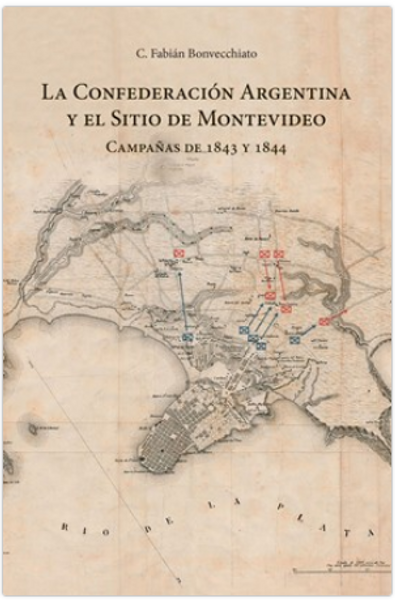 LA CONFEDERACION ARGENTINA Y EL SITIO DE MONTEVIDEO - BONVECCHIATO, C. FABIAN