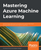 Mastering Azure Machine Learning